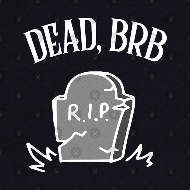 DEAD, BRB † Funny Nihilism Design by DankFutura